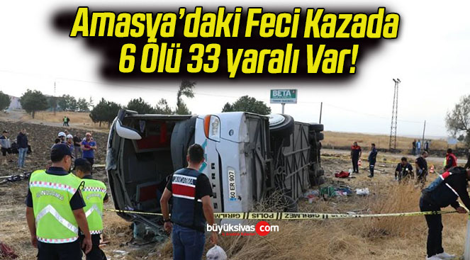 Amasya’daki Feci Kazada 6 Ölü 33 yaralı Var!