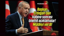 Başkan Erdoğan’dan kabine sonrası önemli açıklamalar! Müjdeyi verdi!
