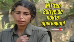 MİT’ten Suriye’de nokta operasyon!