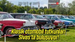 Klasik otomobil tutkunları Sivas’ta buluşuyor!