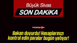 Bakan duyurdu! Hesaplarınızı kontrol edin paralar bugün yatıyor!