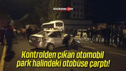 Kontrolden çıkan otomobil park halindeki otobüse çarptı!