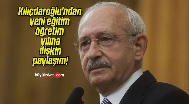 Kılıçdaroğlu’ndan yeni eğitim öğretim yılına ilişkin paylaşım!