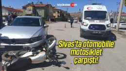 Sivas’ta otomobille motosiklet çarpıştı!