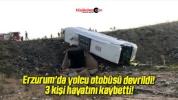 Erzurum’da yolcu otobüsü devrildi! 3 kişi hayatını kaybetti!