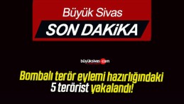 Bombalı terör eylemi hazırlığındaki 5 terörist yakalandı!