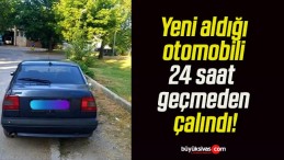 Yeni aldığı otomobili 24 saat geçmeden çalındı!