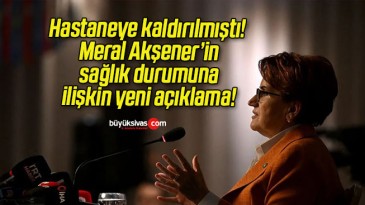 Hastaneye kaldırılmıştı! Meral Akşener’in sağlık durumuna ilişkin yeni açıklama!