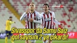 Sivasspor’da Samu Saiz gol sayısını 2’ye çıkardı!