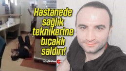 Hastanede sağlık teknikerine bıçaklı saldırı!