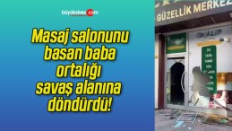 Masaj salonunu basan baba ortalığı savaş alanına döndürdü!