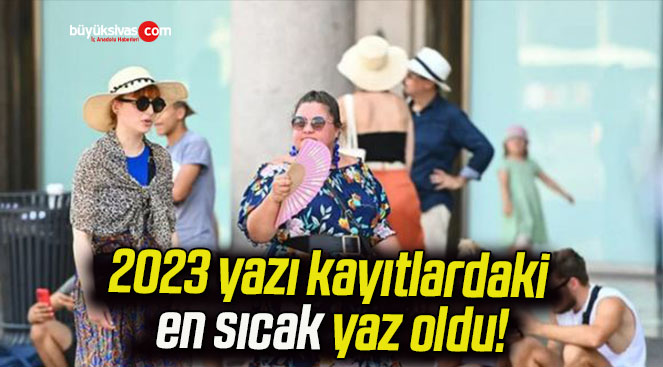 2023 yazı kayıtlardaki en sıcak yaz oldu!