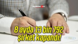 8 ayda 13 bin 792 şirket kapandı!