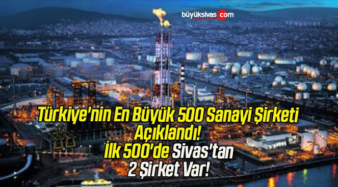 Türkiye’nin En Büyük 500 Sanayi Şirketi Açıklandı! İlk 500’de Sivas’tan 2 Şirket Var!