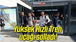 Yüksek Hızlı Tren uçağı solladı!