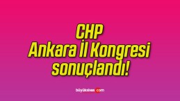 CHP Ankara İl Kongresi sonuçlandı!