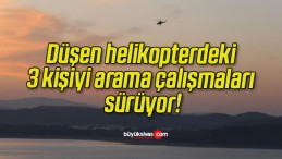 Düşen helikopterdeki 3 kişiyi arama çalışmaları sürüyor!