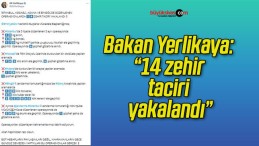 Bakan Yerlikaya: “14 zehir taciri yakalandı”