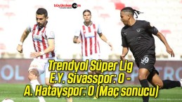 Trendyol Süper Lig: E.Y. Sivasspor: 0 – A. Hatayspor: 0 (Maç sonucu)