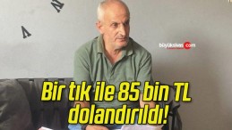 Bir tık ile 85 bin TL dolandırıldı!