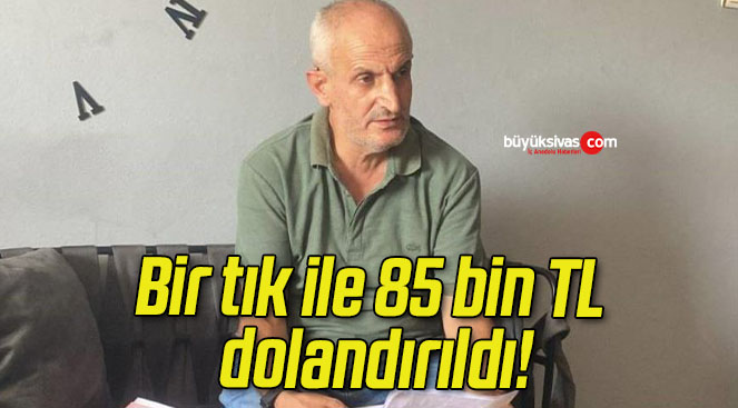 Bir tık ile 85 bin TL dolandırıldı!