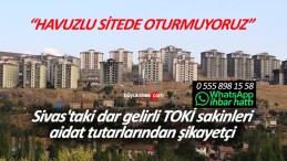 Sivas’taki dar gelirli TOKİ sakinleri aidat tutarlarından şikayetçi