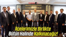 İlçelerimizle Birlikte Bütün Halinde Kalkınacağız!