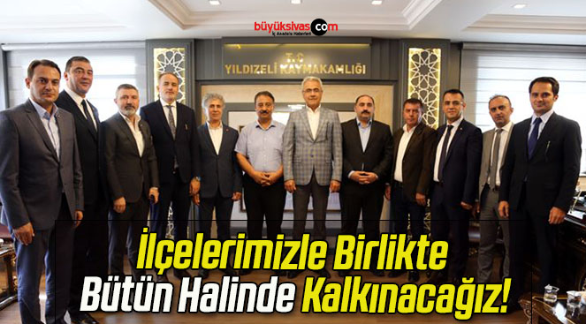 İlçelerimizle Birlikte Bütün Halinde Kalkınacağız!