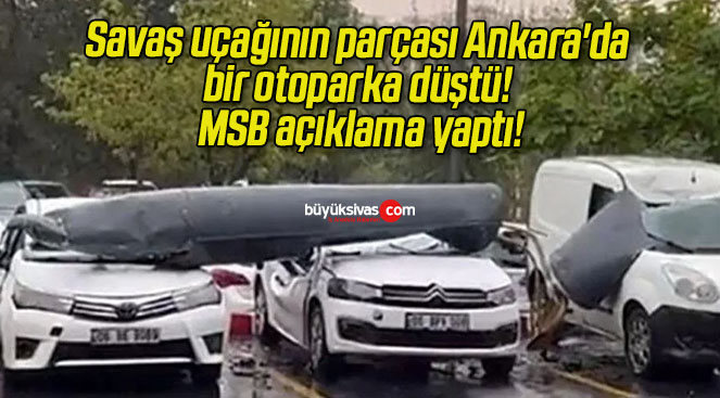 Savaş uçağının parçası Ankara’da bir otoparka düştü! MSB açıklama yaptı!