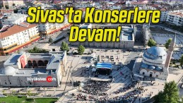 Sivas’ta Konserlere Devam!