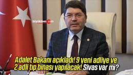 Adalet Bakanı açıkladı! 9 yeni adliye ve 2 adli tıp binası yapılacak! Sivas var mı?