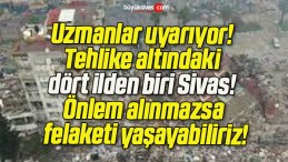 Uzmanlar uyarıyor! Tehlike altındaki dört ilden biri Sivas! Önlem alınmazsa felaketi yaşayabiliriz!