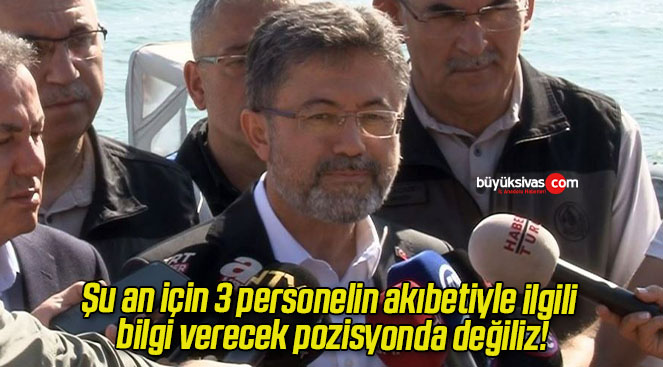 Şu an için 3 personelin akıbetiyle ilgili bilgi verecek pozisyonda değiliz!