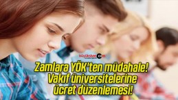 Zamlara YÖK’ten müdahale! Vakıf üniversitelerine ücret düzenlemesi!