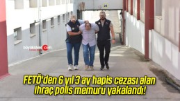 FETÖ’den 6 yıl 3 ay hapis cezası alan ihraç polis memuru yakalandı!