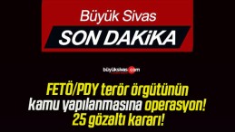FETÖ/PDY terör örgütünün kamu yapılanmasına operasyon! 25 gözaltı kararı!