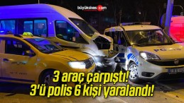 3 araç çarpıştı! 3’ü polis 6 kişi yaralandı!