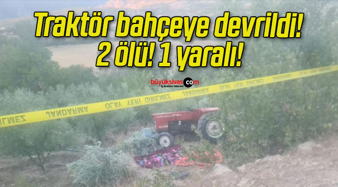 Traktör bahçeye devrildi! 2 ölü! 1 yaralı!