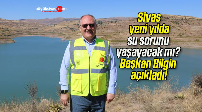 Sivas yeni yılda su sorunu yaşayacak mı? Başkan Bilgin açıkladı!