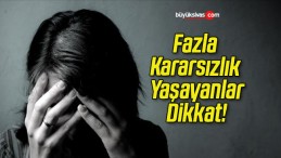 Fazla Kararsızlık Yaşayanlar Dikkat!