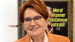 Meral Akşener hastaneye yatırıldı!