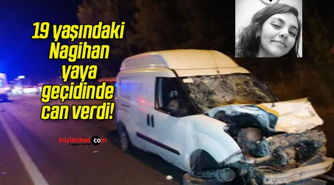 19 yaşındaki Nagihan yaya geçidinde can verdi!