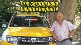 Tırın çarptığı yaya hayatını kaybetti!