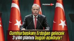 Cumhurbaşkanı Erdoğan gelecek 3 yılın planını bugün açıklıyor!