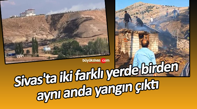 Sivas’ta iki farklı yerde birden aynı anda yangın çıktı