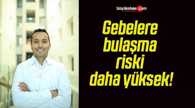 Gebelere bulaşma riski daha yüksek!