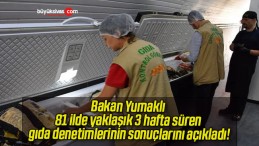 Bakan Yumaklı 81 ilde yaklaşık 3 hafta süren gıda denetimlerinin sonuçlarını açıkladı!