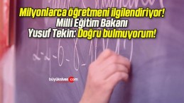 Milyonlarca öğretmeni ilgilendiriyor! Milli Eğitim Bakanı Yusuf Tekin: Doğru bulmuyorum!