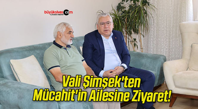 Vali Şimşek’ten Mücahit’in Ailesine Ziyaret!