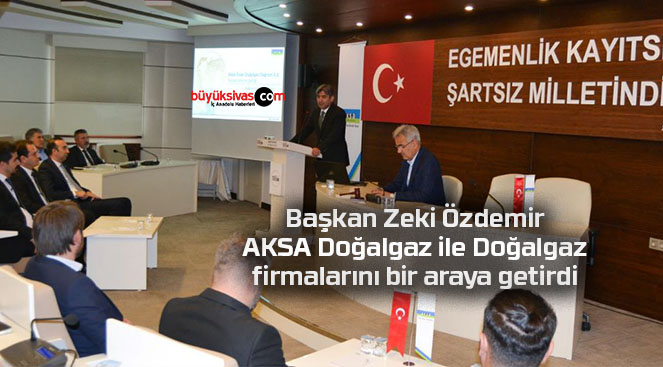 Başkan Özdemir, AKSA Doğalgaz ile firmaları bir araya getirdi